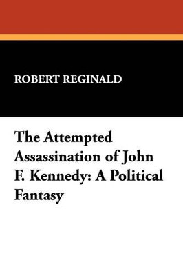 The Attempted Assassination of John F. Kennedy by Robert Reginald