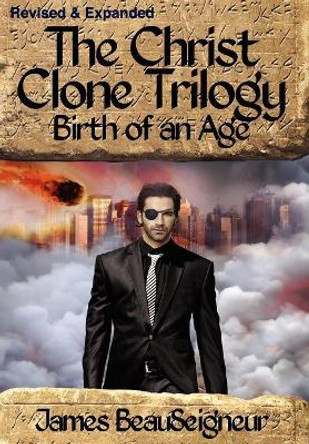 THE CHRIST CLONE TRILOGY - Book Two: Birth of an Age James BeauSeigneur 9780985429843