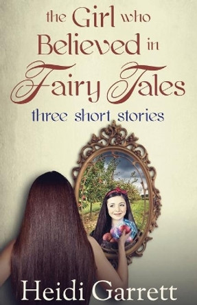 The Girl who Believed in Fairy Tales by Heidi Garrett
