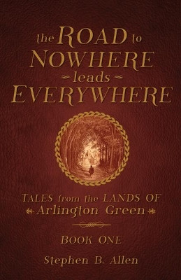 The Road to Nowhere leads Everywhere by Stephen B Allen