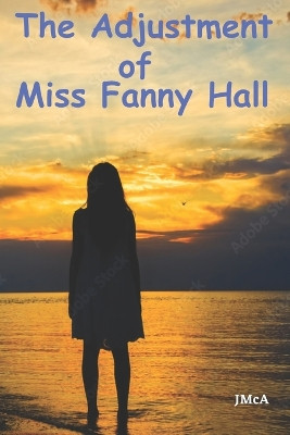 The Adjustment of Miss Fanny Hall by John McAuley