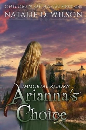 Immortal Reborn - Arianna's Choice by Natalie D Wilson