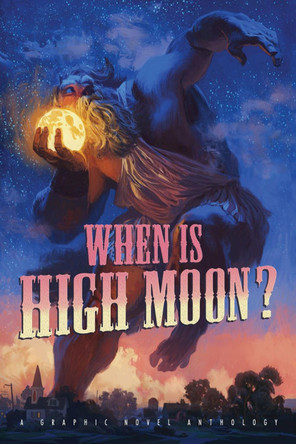 When Is High Moon?: A Graphic Novel Anthology Bob Self 9781614040248