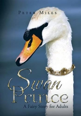 Swan Prince: A Fairy Story for Adults Peter Miles 9781503509603