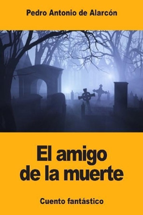 El amigo de la muerte Pedro Antonio de Alarcon 9781976002762