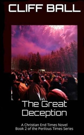 The Great Deception: Christian End Times Novel Cliff Ball 9781530200672