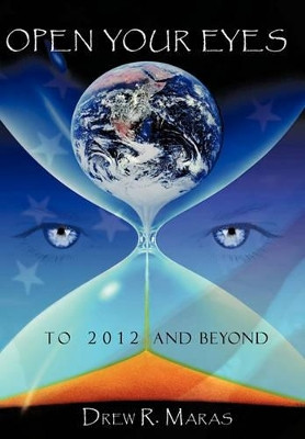 Open Your Eyes: To 2012 and Beyond Drew Ryan Maras 9781438982441