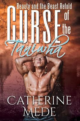 Curse of the Taniwha: Beauty and the Beast Retold Catherine Mede 9780473517458