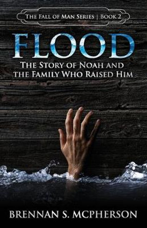Flood: The Story of Noah and the Family Who Raised Him Brennan S McPherson 9780692953532