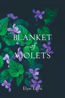 Blanket of Violets by Elyn Eden