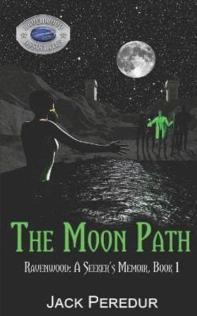 The Moon Path: Book 1 of Ravenwood: A Seeker's Memoir Jack Peredur 9781086020182