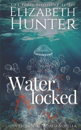 Waterlocked: An Elemental World Novella Elizabeth Hunter 9781482597875