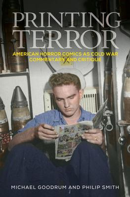 Printing Terror: American Horror Comics as Cold War Commentary and Critique Michael Goodrum 9781526135926