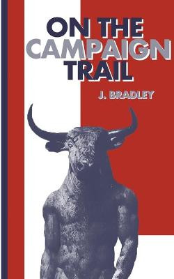 On the Campaign Trail by J Bradley