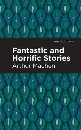 Fantastic and Horrific Stories Arthur Machen 9781513218311