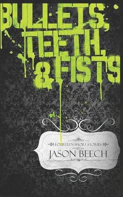 Bullets, Teeth & Fists by Jason Beech
