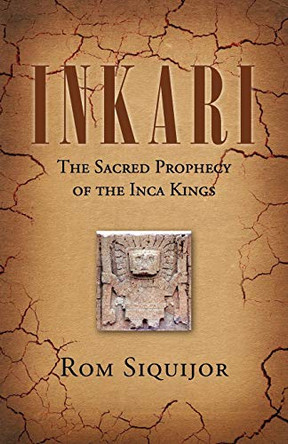 Inkari: The Sacred Prophecy of the Inca Kings Rom Siquijor 9781617648731