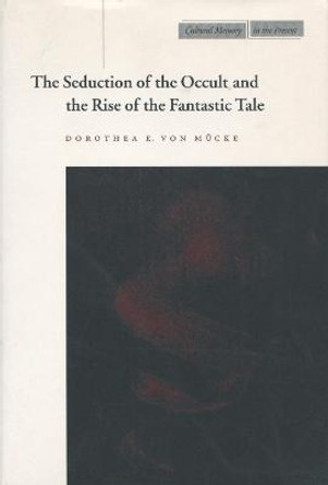 The Seduction of the Occult and the Rise of the Fantastic Tale Dorothea E. von Mucke 9780804738606