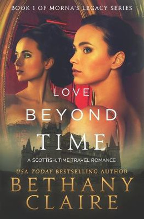 Love Beyond Time: A Scottish, Time Travel Romance Bethany Claire 9780989950244