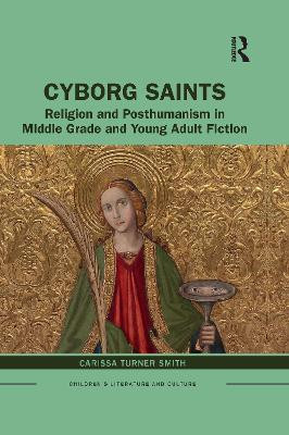 Cyborg Saints: Religion and Posthumanism in Middle Grade and Young Adult Fiction Carissa Smith 9781032089836