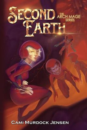 Second Earth: A YA Fantasy Adventure to the Planet's Core Cami Murdock Jensen 9781087860459