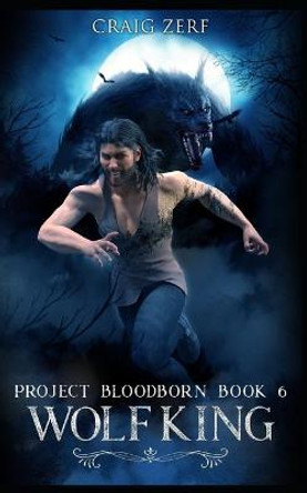 Project Bloodborn - Book 6: WOLF KING: A werewolves and shifters novel. Craig Zerf 9781658963589