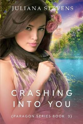 Crashing Into You (Paragon Series Book 3) by Juliana Stevens