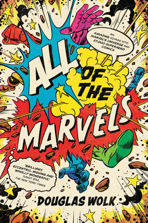 All of the Marvels: An Amazing Voyage into Marvel's Universe and 27,000 Superhero Comics Douglas Wolk 9781788169295