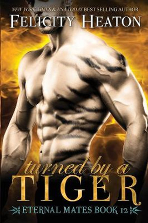 Turned by a Tiger: Eternal Mates Romance Series Felicity Heaton 9781911485506