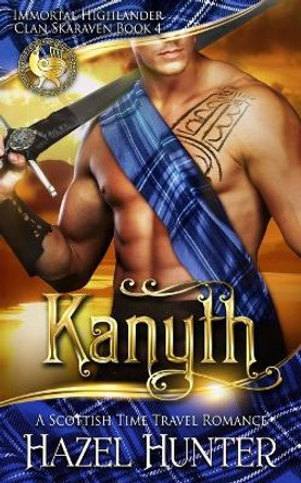 Kanyth (Immortal Highlander, Clan Skaraven Book 4): A Scottish Time Travel Romance Hazel Hunter 9781724103611