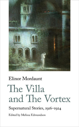 The Villa and The Vortex: Selected Supernatural Stories, 1916-1924 Elinor Mordaunt 9781912766420