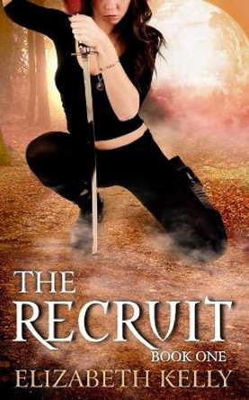 The Recruit: Book One Elizabeth Kelly 9781926483061