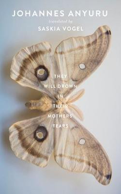 They Will Drown in Their Mothers' Tears Johannes Anyuru 9781949641080