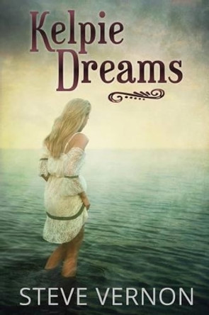 Kelpie Dreams Steve Vernon 9781537401287