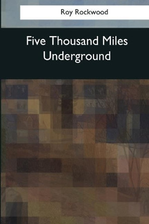 Five Thousand Miles Underground Roy Rockwood 9781544082813