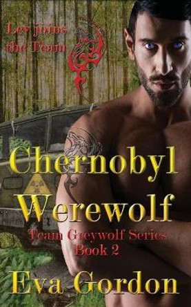 Chernobyl Werewolf, Team Greywolf Series, Book 2 by Eva Gordon