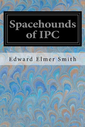 Spacehounds of IPC E E ''Doc'' Smith 9781548250683