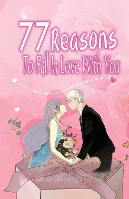 77 Reasons To Fall In Love With You: Happy Valentine's Day, Traveling Through Time Together, Back To The Past, And Through The Future Grace Moore 9781660021338