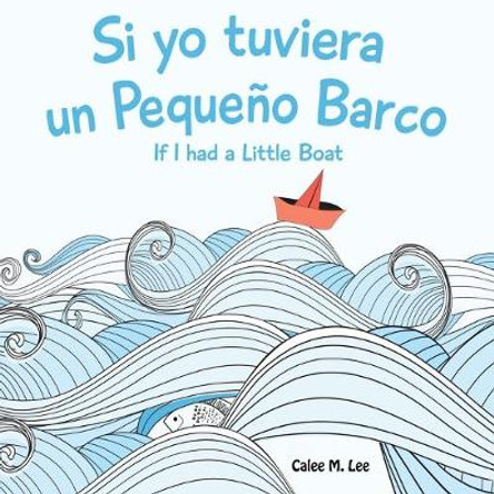 Si Yo Tuviera Un Pequeno Barco/ If I Had a Little Boat Calee M Lee 9781623957711