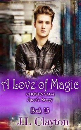 A Love of Magic: Chosen Saga Book 1.5 J L Clayton 9781542328326