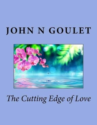 The Cutting Edge of Love by John N Goulet