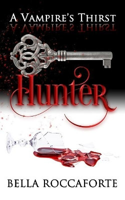 A Vampire's Thirst: Hunter Bella Roccaforte 9781986872393