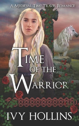 Time of the Warrior: A Medieval Time Travel Romance Ivy Hollins 9781093825688