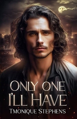 Only One I'll Have by Tmonique Stephens