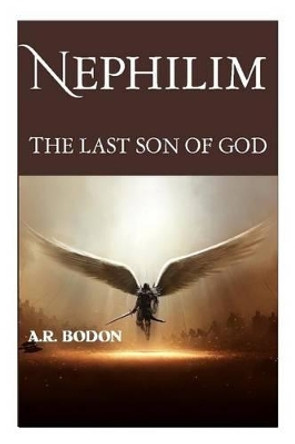 Nephilim: The Last Son of God A R Bodon 9781519747181