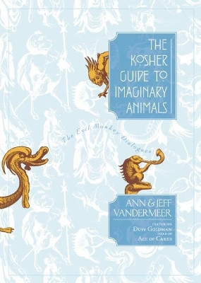 The Kosher Guide To Imaginary Animals by Ann VanderMeer