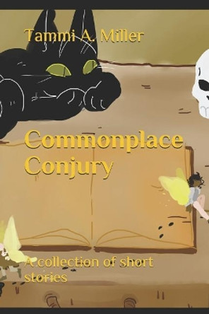 Commonplace Conjury by Tammi a Miller