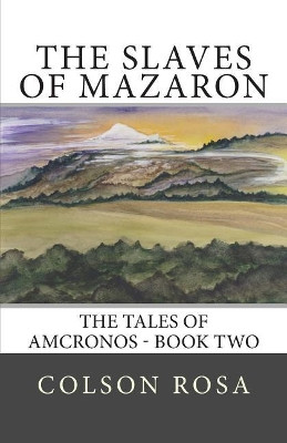 The Slaves of Mazaron: Tales of Amcronos - Book 2 Colson Rosa 9781492110002