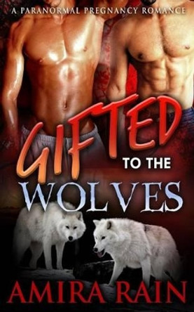Gifted To The Wolves by Amira Rain