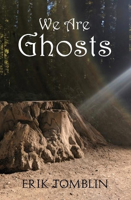 We Are Ghosts by Erik Tomblin